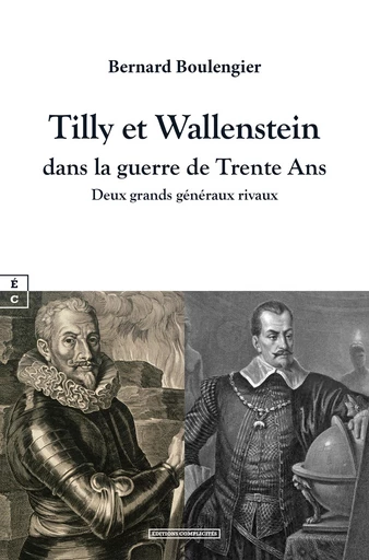 Tilly et Wallenstein dans la guerre de Trente Ans - Bernard Boulengier - EDITIONS COMPLICITES