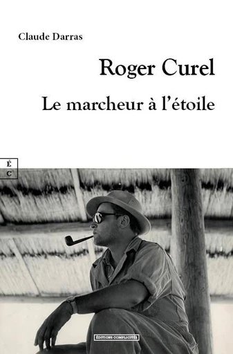 Roger Curel, Le marcheur à l’étoile - Claude Darras - EDITIONS COMPLICITES