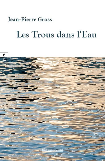 Les Trous dans l’Eau - Jean-Pierre Gross - EDITIONS COMPLICITES