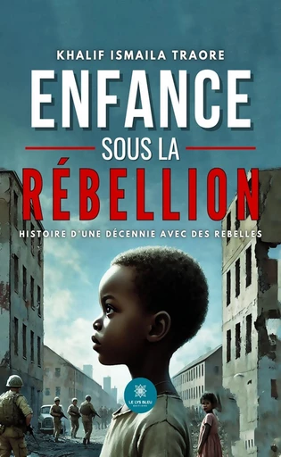 Enfance sous la rébellion - Khalif Ismaila Traore - Le Lys Bleu Éditions