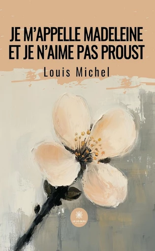 Je m’appelle Madeleine et je n’aime pas Proust - Louis Michel - Le Lys Bleu Éditions