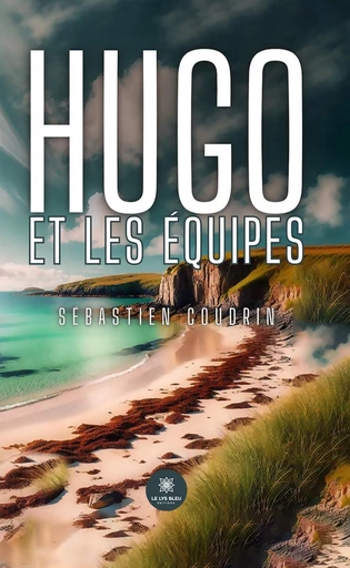 Hugo et les équipes - Sébastien Coudrin - Le Lys Bleu Éditions