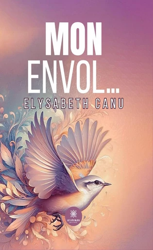 Mon envol… - Elysabeth Canu - Le Lys Bleu Éditions