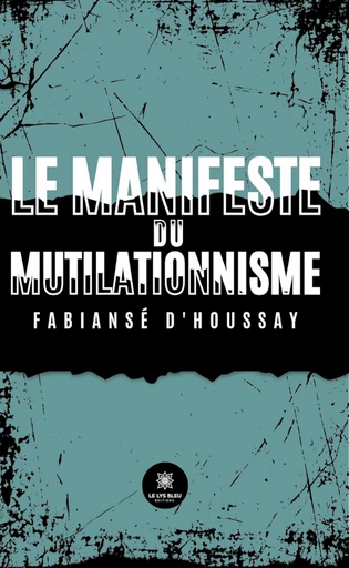 Le manifeste du mutilationnisme - Fabiansé d'Houssay - Le Lys Bleu Éditions