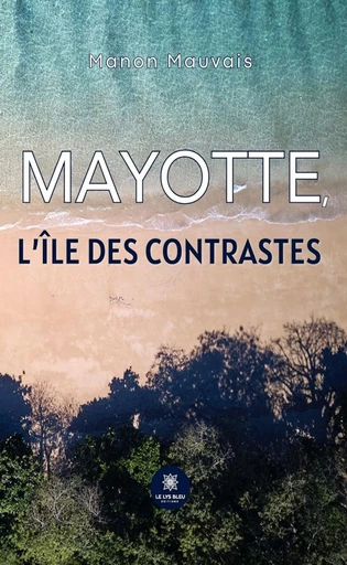 Mayotte, l’île des contrastes - Manon Mauvais - Le Lys Bleu Éditions