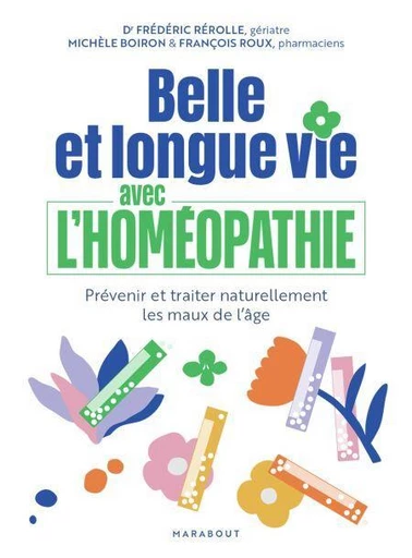 Belle et longue vie avec l'homéopathie - Frédéric Rérolle, Michèle Boiron, François Roux - Marabout