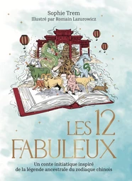 Les 12 Fabuleux - Un conte initiatique inspiré de la légende ancestrale du zodiaque chinois