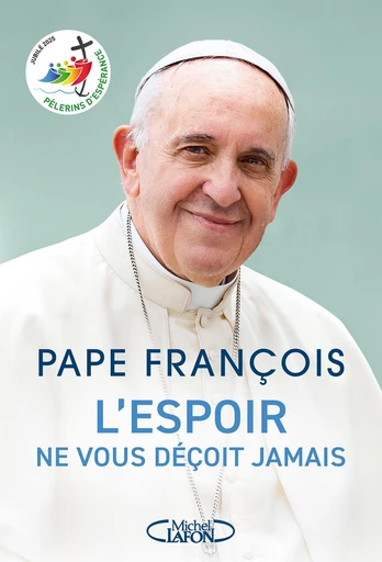 L'espoir ne vous déçoit jamais - Pape François - Jubilé 2025 - François Pape - Michel Lafon