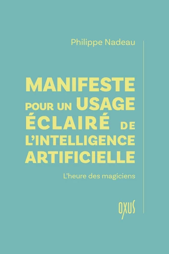 Manifeste pour un usage éclairé de l’intelligence artificielle – L’heure des magiciens - Philippe Nadeau - OXUS