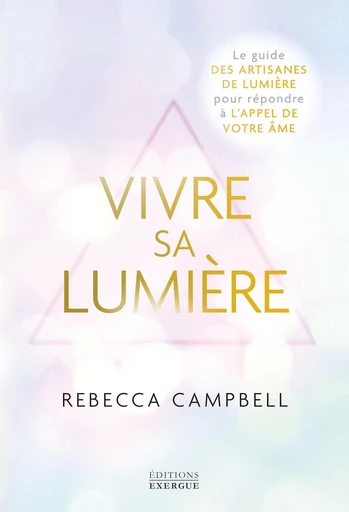 Vivre sa Lumière - Le guide des artisans de lumière pour répondre à l'appel de votre âme - Rebecca Campbell - Courrier du livre