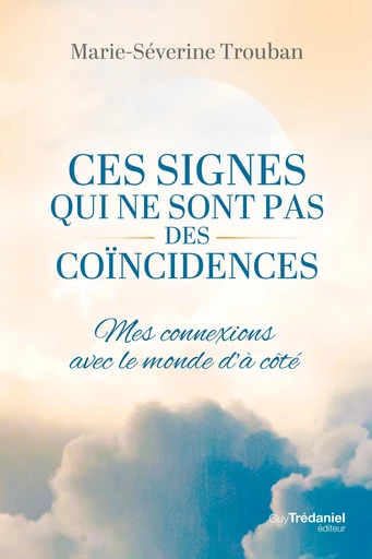 Ces signes qui ne sont pas des coïncidences - Mes connexions avec le monde d'à-côté - Marie-Séverine Trouban - Tredaniel