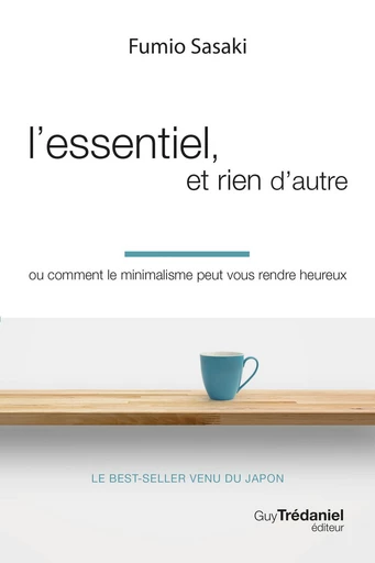 L'essentiel, et rien d'autre - Ou comment le minimalisme peut vous rendre heureux - Fumio Sasaki - Tredaniel