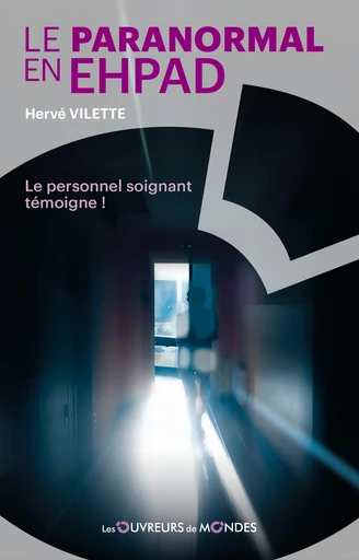 Le paranormal en EHPAD - Le personnel soignant témoigne ! - Hervé Vilette - Les Ouvreurs de Mondes