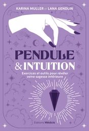 Pendule & intuition - Exercices et outils pour révéler votre sagesse intérieure