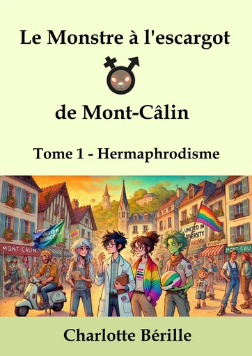 Le Monstre à l'Escargot de Mont-Câlin - Tome 1 : Hermaphrodisme - Charlotte Bérille - Bookelis