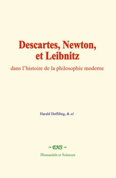 Descartes, Newton, et Leibnitz, dans l’histoire de la philosophie moderne