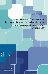 Aux sources d'une mutation de la coordination de l'administration du Gabon post indépendant (1961-1973)