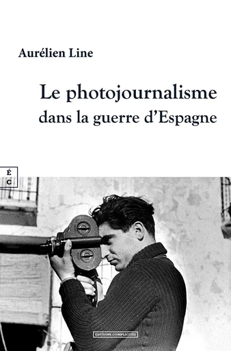 Le photojournalisme dans la guerre d’Espagne - Aurélien Line - EDITIONS COMPLICITES