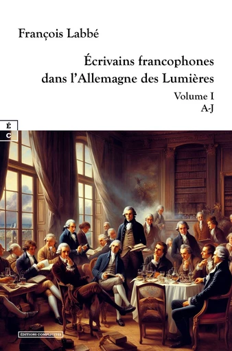 Écrivains francophones dans l’Allemagne des Lumières - François Labbé - EDITIONS COMPLICITES