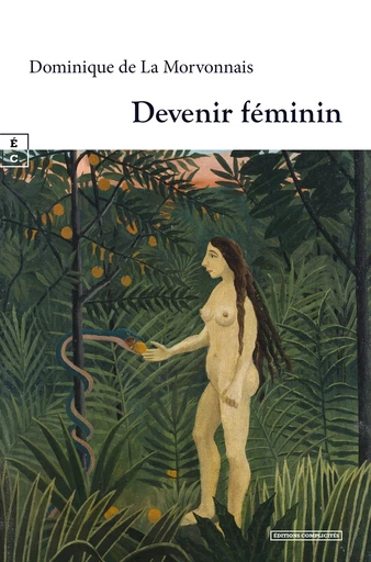 Devenir féminin - Dominique de la Morvonnais - EDITIONS COMPLICITES