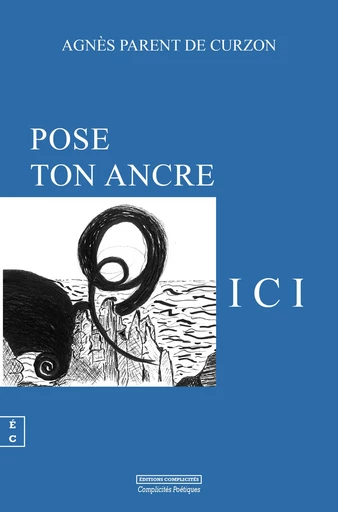 Pose ton ancre ici - Agnès Parent de Curzon - EDITIONS COMPLICITES