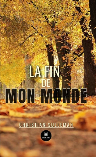 La fin de mon monde - Christian Sulleman - Le Lys Bleu Éditions