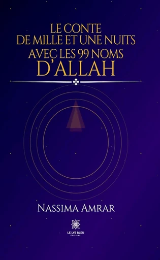 Le conte de mille et une nuits avec les 99 noms d’Allah - Nassima Amrar - Le Lys Bleu Éditions