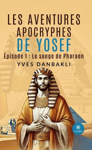 Les aventures apocryphes de Yosef - Épisode 1 - Yves Danbakli - Le Lys Bleu Éditions