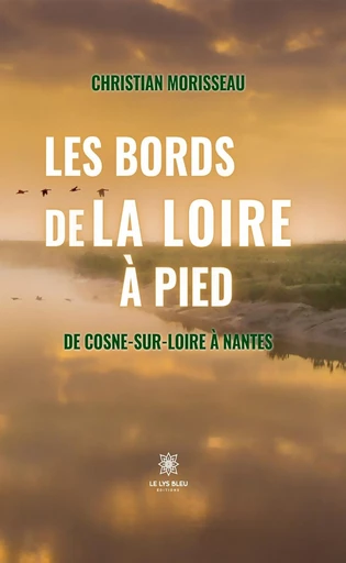 Les bords de la Loire à pied - Christian Morisseau - Le Lys Bleu Éditions