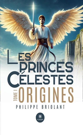 Les princes célestes - Tome 1 - Philippe Briolant - Le Lys Bleu Éditions