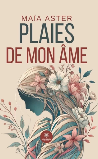 Plaies de mon âme - Maïa Aster - Le Lys Bleu Éditions