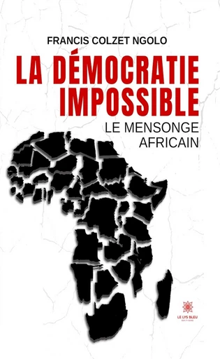 La démocratie impossible - Francis Colzet Ngolo - Le Lys Bleu Éditions