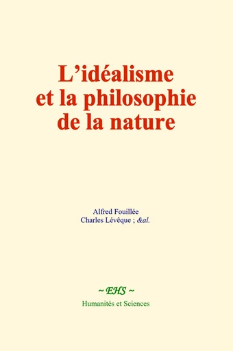 L’idéalisme et la philosophie de la nature - Alfred Fouillée, Charles Léveque - EHS