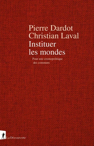 Instituer les mondes - Pierre DARDOT, Christian Laval - La Découverte