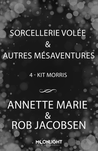 Sorcellerie volée & autres mésaventures - Jacobsen Rob, Annette Marie - Moonlight