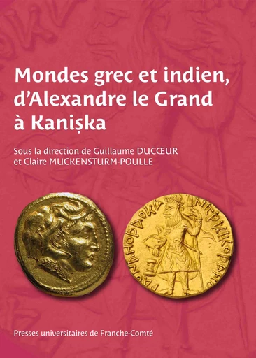 Mondes grec et indien, d’Alexandre le Grand à Kaniṣka -  - Presses universitaires de Franche-Comté