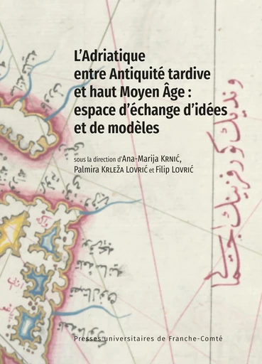 L’Adriatique entre Antiquité tardive et haut Moyen Âge : espace d’échange d’idées et de modèles -  - Presses universitaires de Franche-Comté