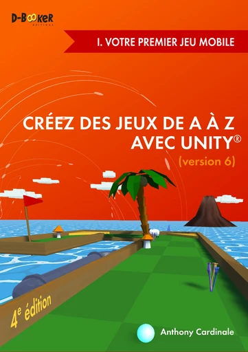 Créez des jeux de A à Z avec Unity - I. Votre premier jeu mobile - Anthony Cardinale - Éditions D-BookeR