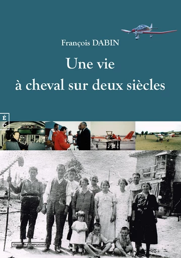 Une vie à cheval sur deux siècles - François Dabin - EDITIONS COMPLICITES