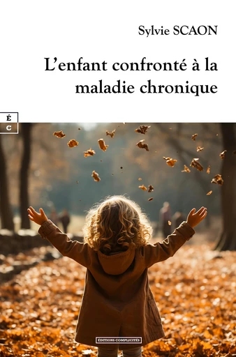 L’enfant confronté à la maladie chronique - Sylvie Scaon - EDITIONS COMPLICITES