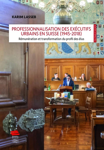 Professionnalisation des exécutifs urbains en Suisse (1945-2018) - Karim Lasseb - Alphil-Presses universitaires suisses