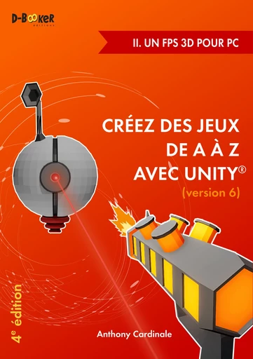 Créez des jeux de A à Z avec Unity - II. Un FPS 3D pour PC - Anthony Cardinale - Éditions D-BookeR