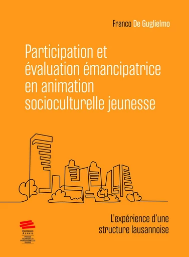 Participation et évaluation émancipatrice en animation socioculturelle jeunesse - Franco de Guglielmo - Alphil-Presses universitaires suisses