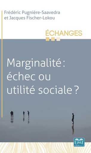 Marginalité : échec ou utilité sociale ? - Frédéric Pugnière-Saavedra, Jacques Fischer-Lokou - EME Editions