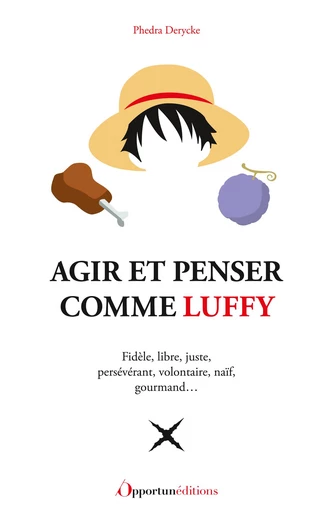 Agir et penser comme Luffy - Phedra Derycke - Les Éditions de l'Opportun