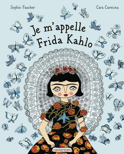 Je m'appelle Frida Kahlo - Sophie Faucher - Casterman Jeunesse