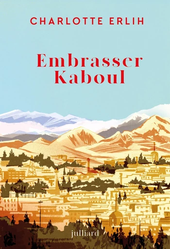 Embrasser Kaboul - Charlotte Erlih - Groupe Robert Laffont