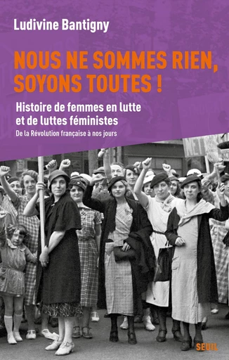 Nous ne sommes rien, soyons toutes ! - Ludivine Bantigny - Seuil