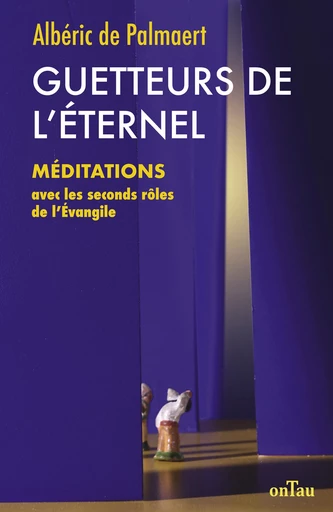 Guetteurs de l'Éternel : Méditations avec les seconds rôles de l’Évangile - Albéric de Palmaert - OnTau