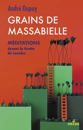 Grains de Massabielle 1 : Méditations devant la grotte de Lourdes